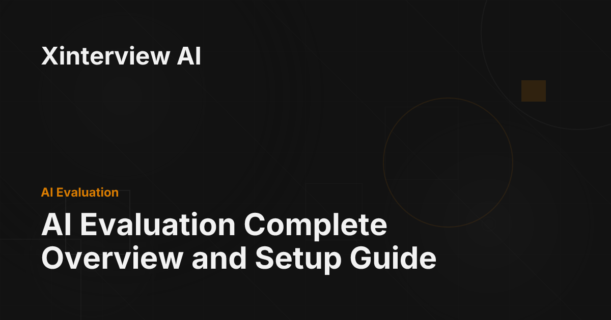 AI Evaluation Complete Overview and Setup Guide - Xinterview AI